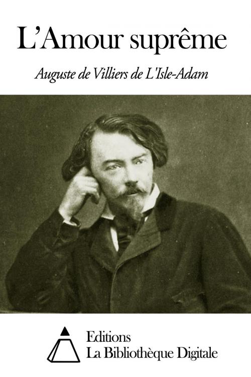 Cover of the book L’Amour suprême by Villiers de L’Isle-Adam Auguste de, Editions la Bibliothèque Digitale