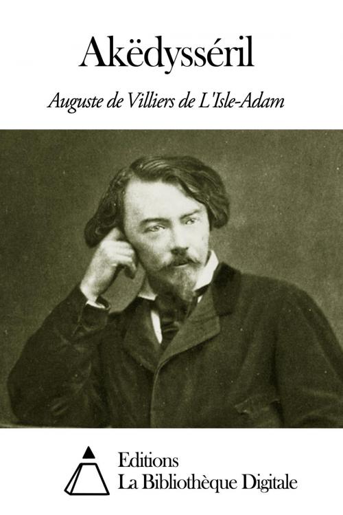 Cover of the book Akëdysséril by Villiers de L’Isle-Adam Auguste de, Editions la Bibliothèque Digitale