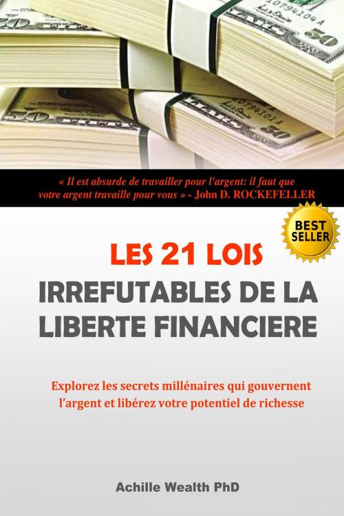 Cover of the book LES 21 LOIS IRREFUTABLES DE LA LIBERTE FINANCIERE by ACHILLE WEALTH PHD, ACHILLE WEALTH PHD
