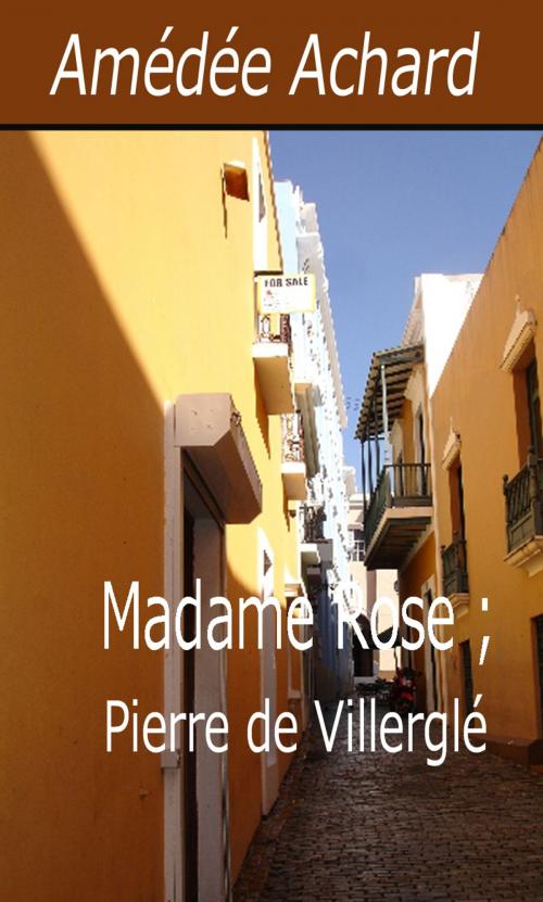 Cover of the book Madame Rose ; Pierre de Villerglé by Amédée Achard, Largau