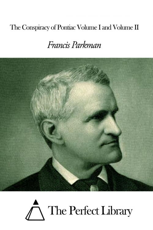 Cover of the book The Conspiracy of Pontiac Volume I and Volume II by Francis Parkman, The Perfect Library