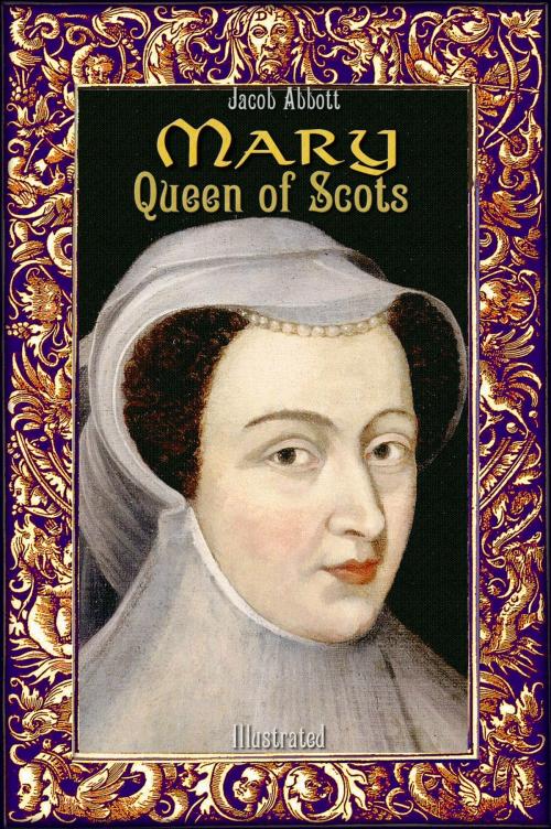 Cover of the book Mary Queen of Scots: Illustrated by Jacob Abbott, Classic & Annotated
