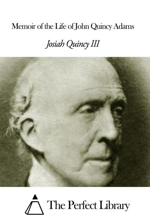 Cover of the book Memoir of the Life of John Quincy Adams by Josiah Quincy III, The Perfect Library