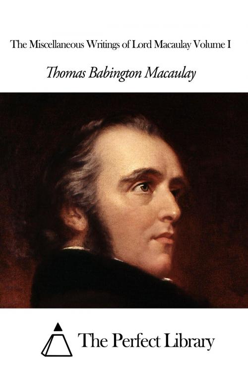 Cover of the book The Miscellaneous Writings of Lord Macaulay Volume I by Thomas Babington Macaulay, The Perfect Library