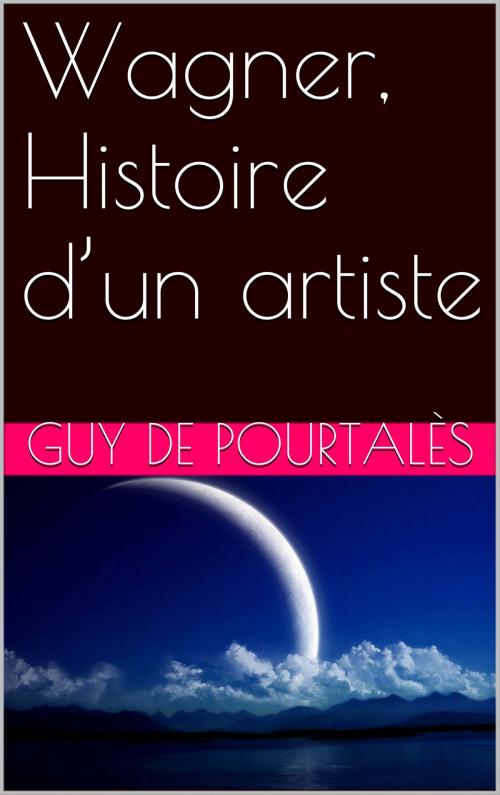 Cover of the book Wagner, Histoire d’un artiste by Guy De Pourtalès, NA