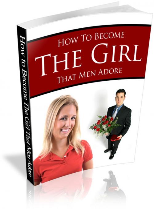 Cover of the book How To Become The Girl That Men Adore by Anonymous, Consumer Oriented Ebooks Publisher