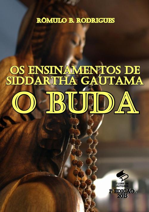 Cover of the book OS ENSINAMENTOS DE SIDDARTHA GAUTAMA, O BUDA by Rômulo B. Rodrigues, EDITORA CLUBE DE AUTORES