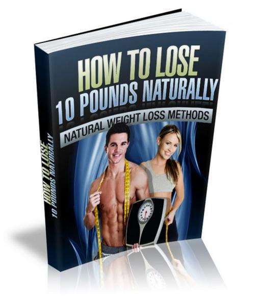 Cover of the book How To Lose 10 Pounds Naturally by Anonymous, Consumer Oriented Ebooks Publisher