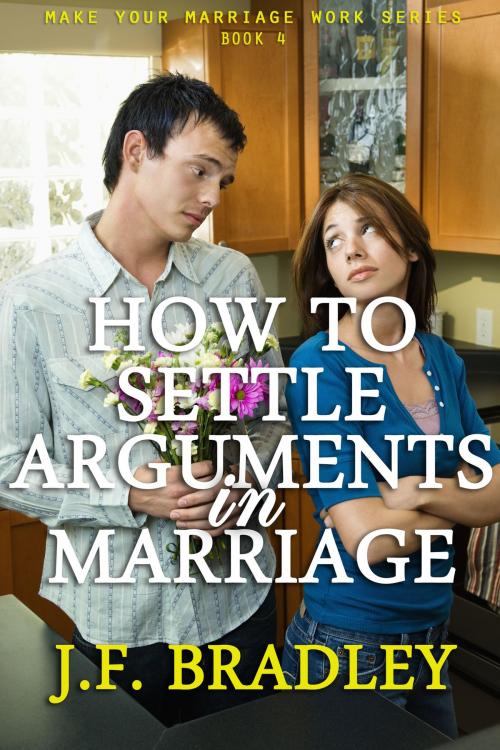 Cover of the book How To Settle Arguments In Marriage by J.F. Bradley, One Life Books