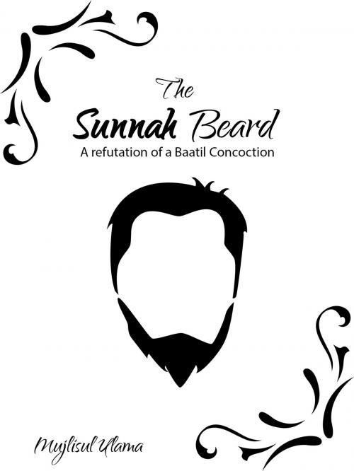 Cover of the book The Sunnah Beard - A refutation of a Baatil Concoction by Mujlisul Ulama, EDI Publishers