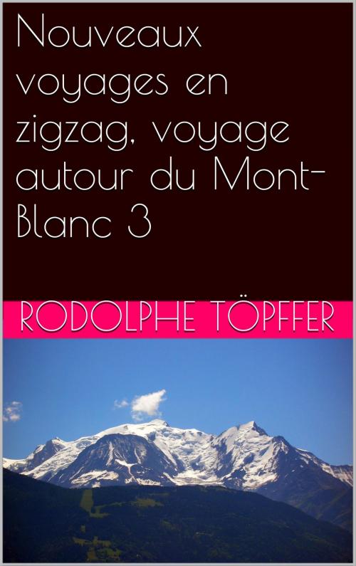 Cover of the book Nouveaux voyages en zigzag, voyage autour du Mont-Blanc 3 by Rodolphe Töpffer, NA