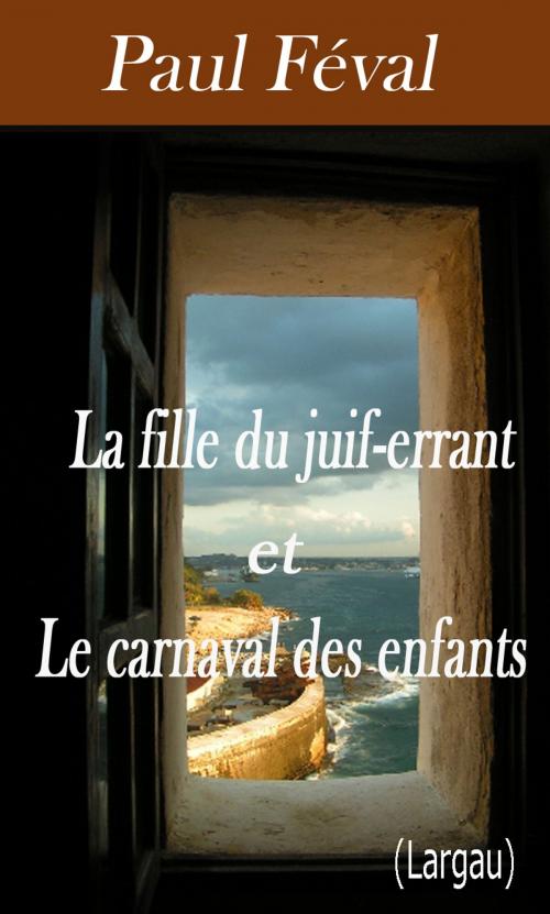 Cover of the book La fille du juif-errant & Le carnaval des enfants by Paul Féval, Largau