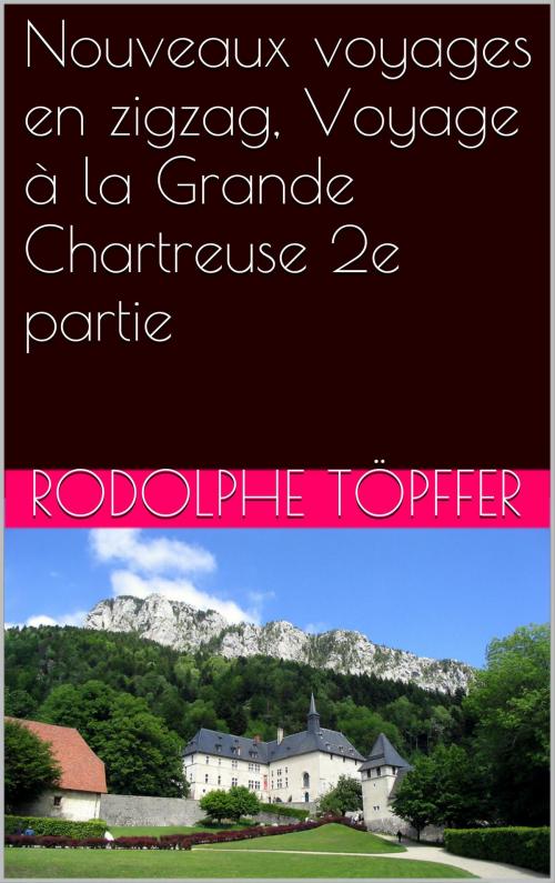Cover of the book Nouveaux voyages en zigzag, Voyage à la Grande Chartreuse 2e partie by Rodolphe Töpffer, NA