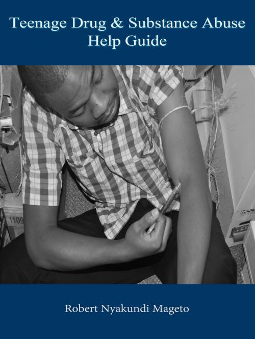 Cover of the book Teenage Drug and Substance Abuse Help Guide by Robert Nyakundi, Kevin Khaemba, Robert Nyakundi