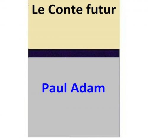 Cover of the book Le Conte futur by Paul Adam, Paul Adam