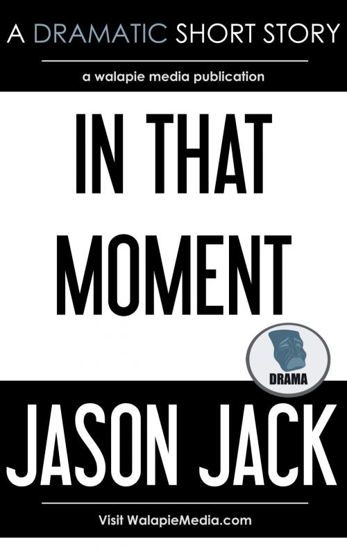 Cover of the book In That Moment by Jason Jack, Walapie Media