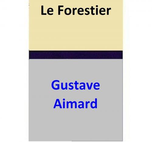 Cover of the book Le Forestier by Gustave Aimard, Gustave Aimard