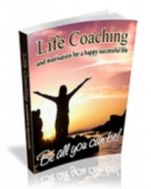 Cover of the book Life Coaching And Motivation For A Happy Successful Life by Anonymous, Consumer Oriented Ebooks Publisher