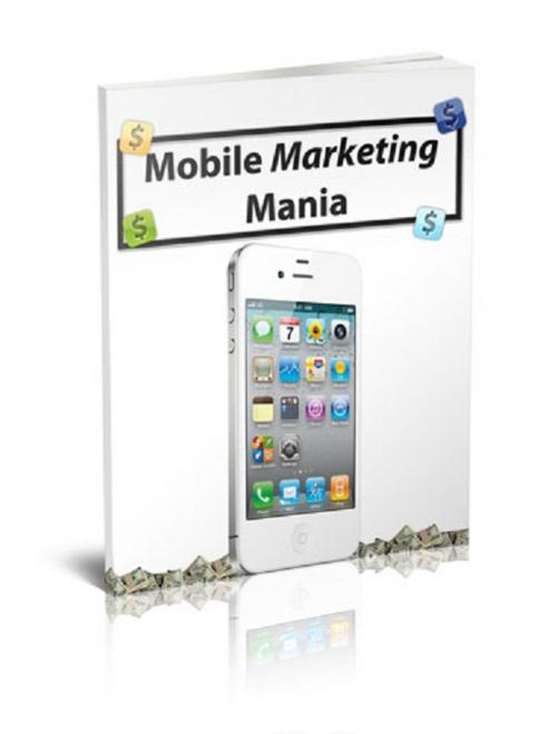 Cover of the book Mobile Marketing Mania by Anonymous, Consumer Oriented Ebooks Publisher