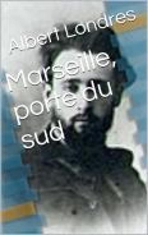 Cover of the book Marseille, porte du sud by Albert Londres, MB