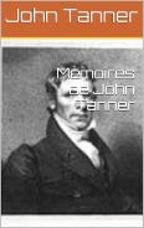 Cover of the book Mémoires de John Tanner by John Tanner, Ernest de Blosseville, MB