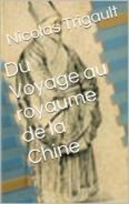 Cover of the book Du Voyage au royaume de la Chine by Nicolas Trigault, MB