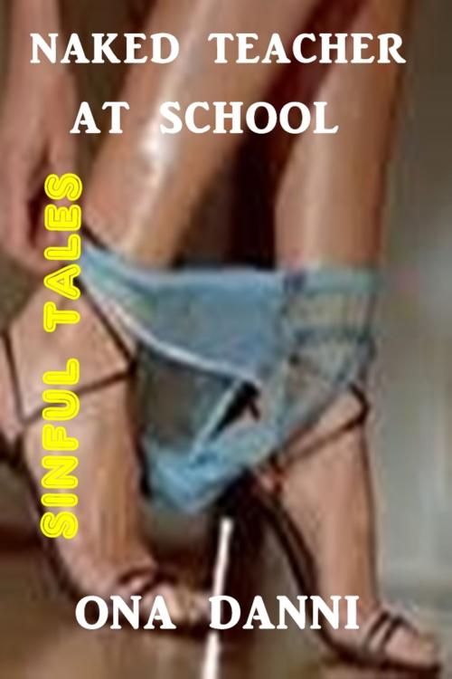 Cover of the book Naked Teacher at School by Ona Danni, Sinful Tales