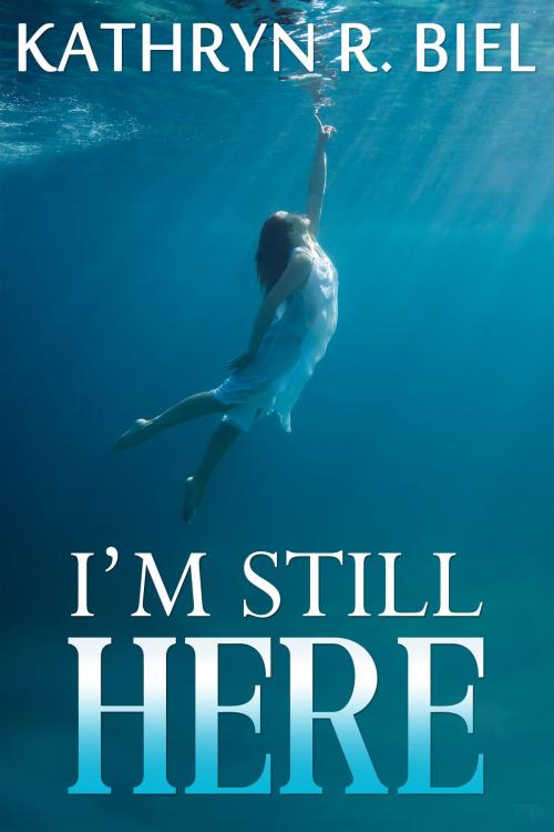 Cover of the book I'm Still Here by Kathryn R. Biel, Kathryn R. Biel