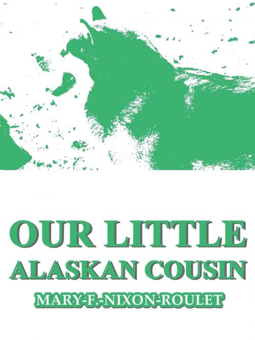 Cover of the book Our Little Alaskan Cousin by Mary F. Nixon-Roulet, L. C. Page & Company