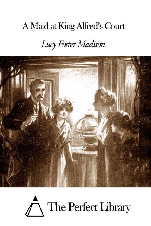 Cover of the book A Maid at King Alfred’s Court by Lucy Foster Madison, The Perfect Library