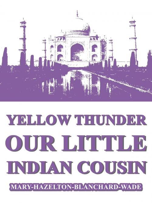 Cover of the book Yellow Thunder, Our Little Indian Cousin by Mary Hazelton Blanchard Wade, L. C. Page & Company