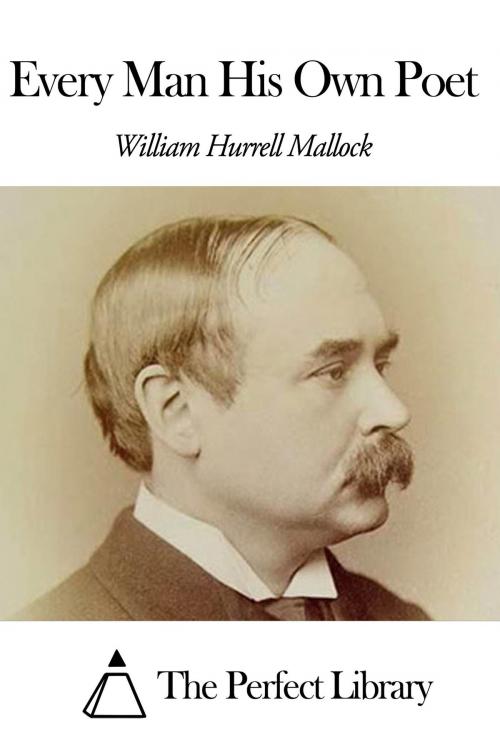 Cover of the book Every Man His Own Poet by William Hurrell Mallock, The Perfect Library