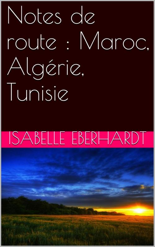 Cover of the book Notes de route : Maroc, Algérie, Tunisie by Isabelle Eberhardt, NA