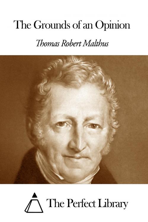 Cover of the book The Grounds of an Opinion by Thomas Robert Malthus, The Perfect Library