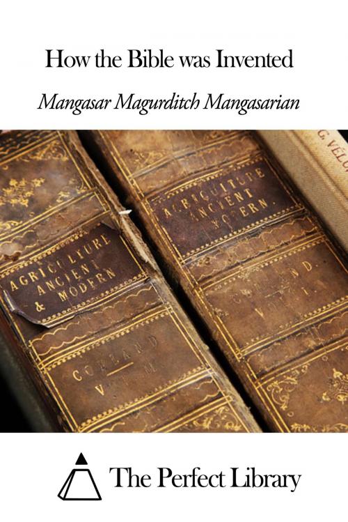 Cover of the book How the Bible was Invented by Mangasar Magurditch Mangasarian, The Perfect Library