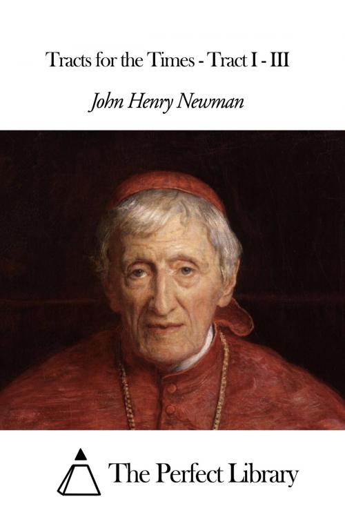 Cover of the book Tracts for the Times - Tract I - III by John Henry Newman, The Perfect Library