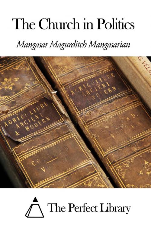 Cover of the book The Church in Politics by Mangasar Magurditch Mangasarian, The Perfect Library