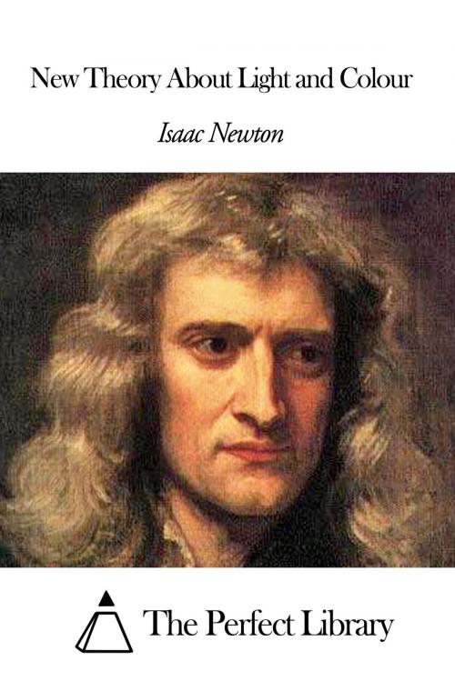 Cover of the book New Theory About Light and Colour by Isaac Newton, The Perfect Library