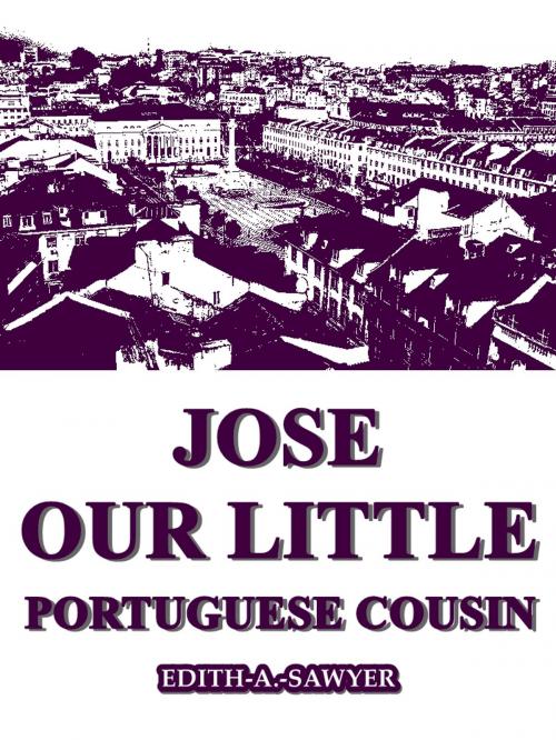 Cover of the book Jose: Our Little Portuguese Cousin by Edith A. Sawyer, L. C. Page & Company