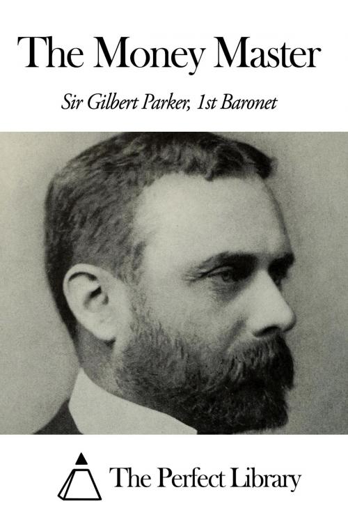 Cover of the book The Money Master by Sir Gilbert Parker - 1st Baronet, The Perfect Library