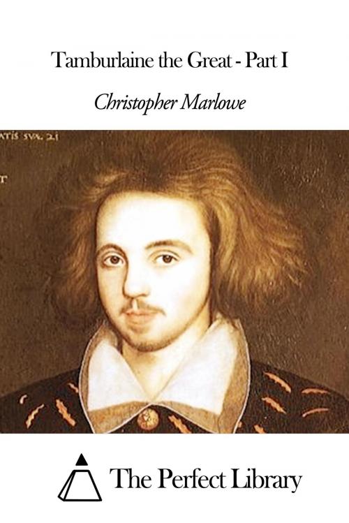 Cover of the book Tamburlaine the Great - Part I by Christopher Marlowe, The Perfect Library