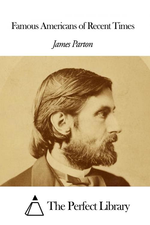 Cover of the book Famous Americans of Recent Times by James Parton, The Perfect Library
