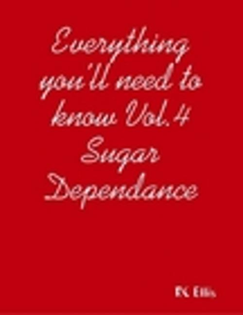 Cover of the book Everything You’ll Need to Know Vol.4 Sugar Dependance by RC Ellis, INSTANT DOWNLOADS