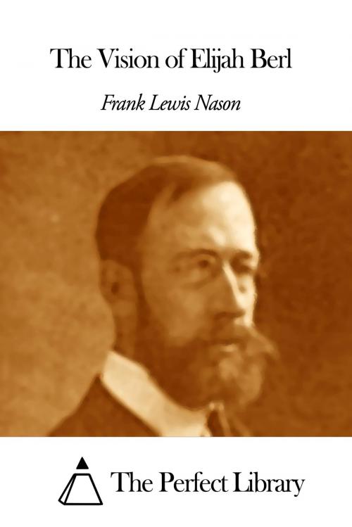 Cover of the book The Vision of Elijah Berl by Frank Lewis Nason, The Perfect Library