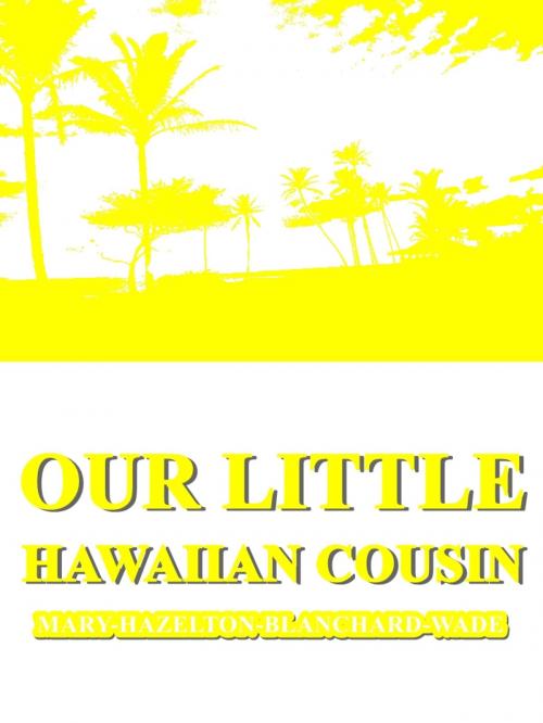 Cover of the book Our Little Hawaiian Cousin by Mary Hazelton Blanchard Wade, L. C. Page & Company