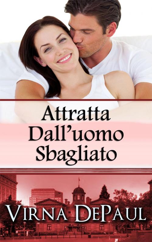 Cover of the book ATTRATTA DALL’UOMO SBAGLIATO by Virna DePaul, Virna DePaul