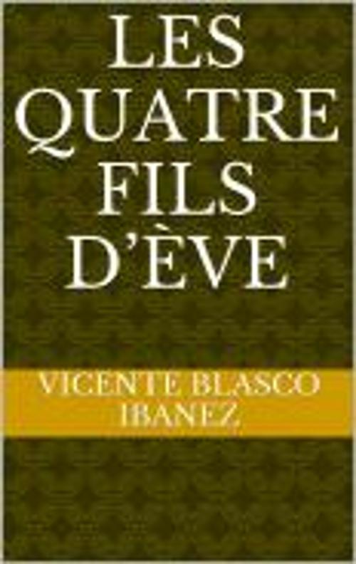 Cover of the book Les Quatre Fils d’Ève by Vicente Blasco Ibanez, Georges Hérelle, MB