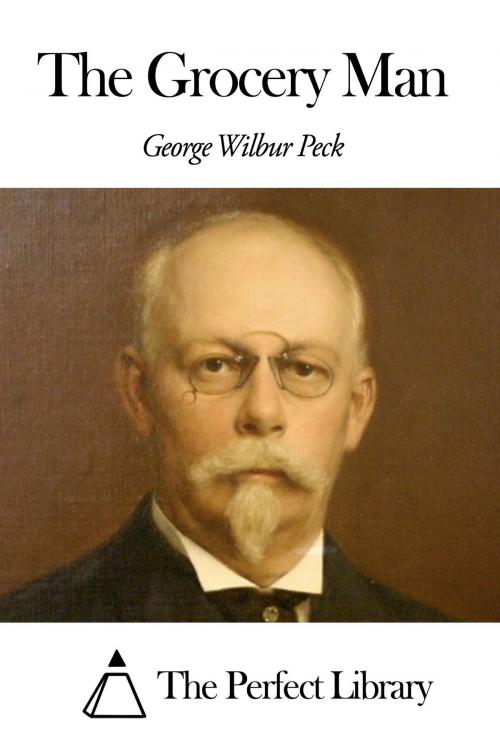 Cover of the book The Grocery Man by George Wilbur Peck, The Perfect Library