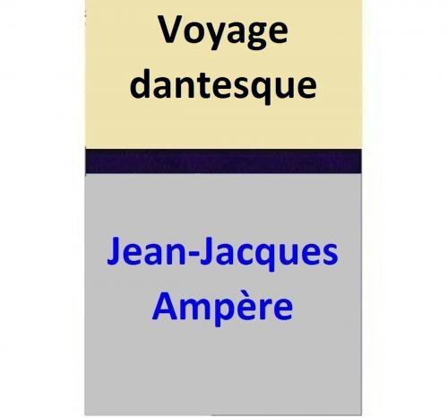 Cover of the book Voyage dantesque by Jean-Jacques Ampère, Jean-Jacques Ampère