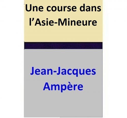 Cover of the book Une course dans l’Asie-Mineure by Jean-Jacques Ampère, Jean-Jacques Ampère